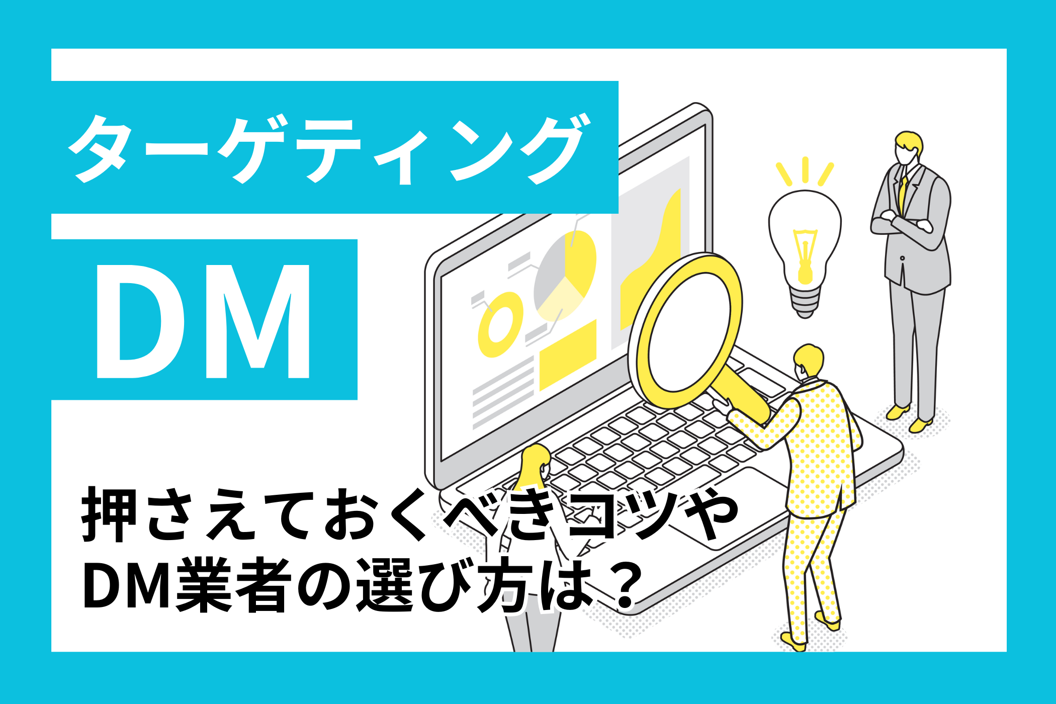 DMのターゲティングで押さえておくべきコツや業者の選び方