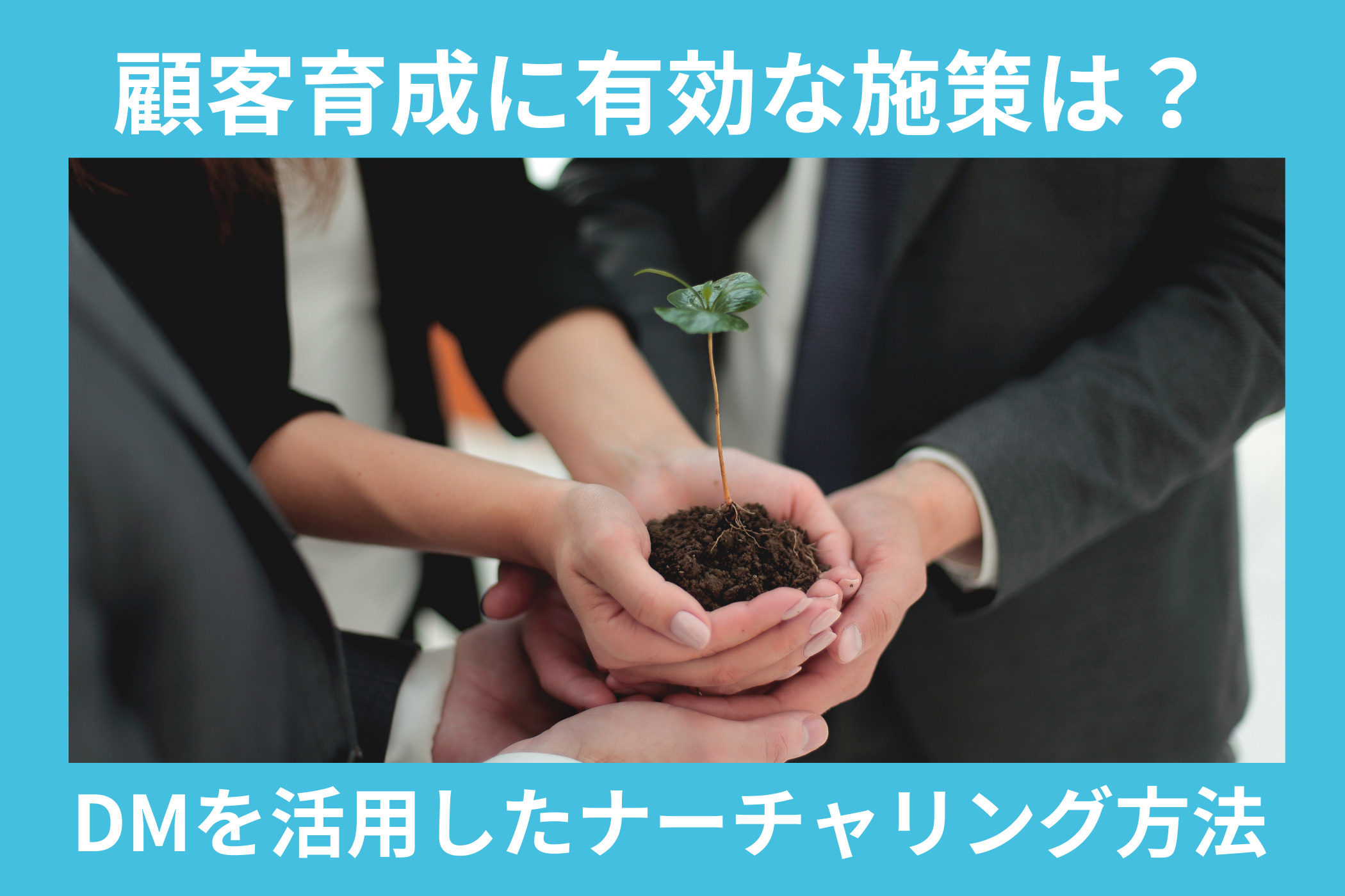 顧客育成に有効な施策は？DMを活用したナーチャリングの方法