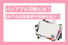 バリアブル印刷とは？DMでの活用事例や効果を紹介！