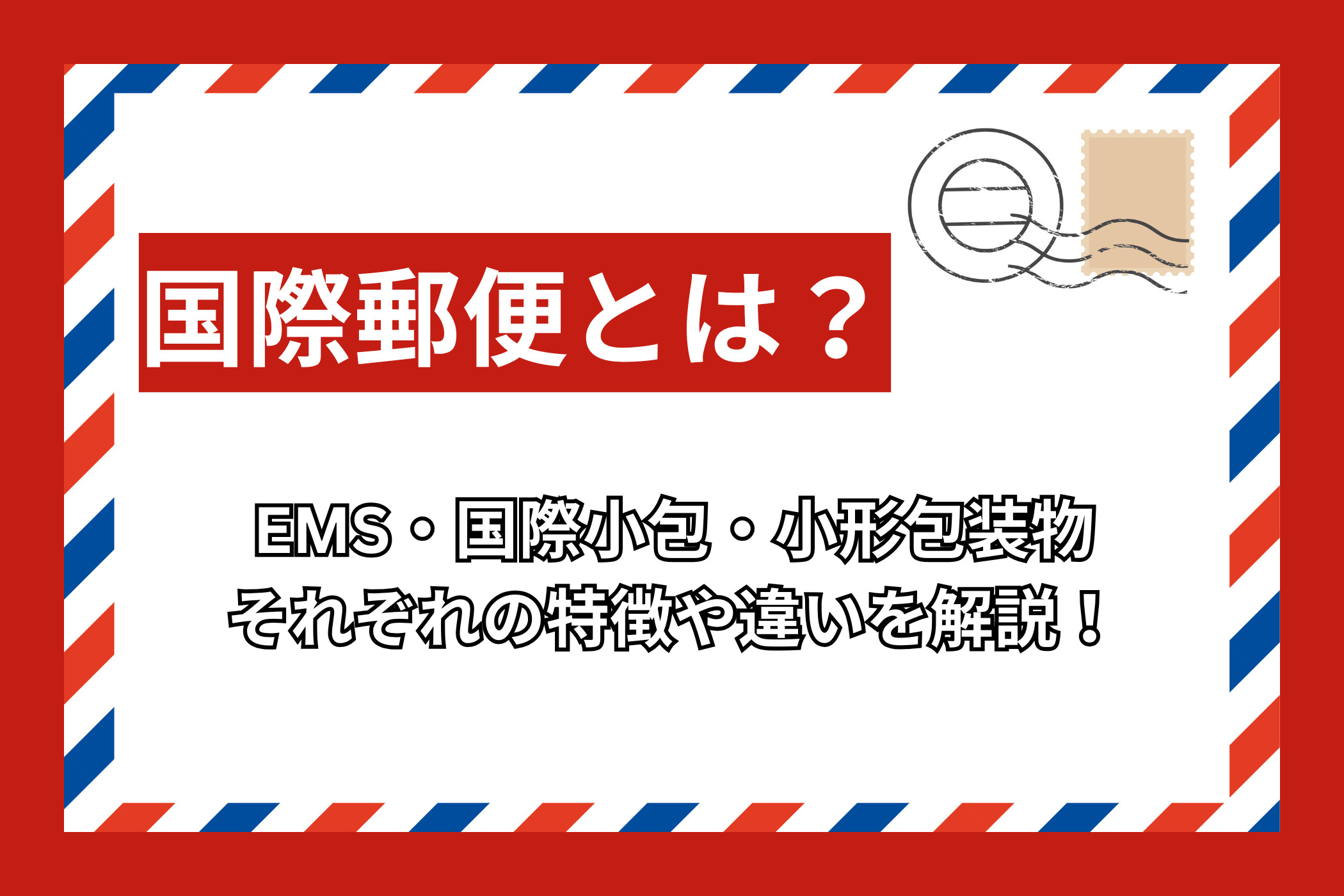 国際郵便とは？EMS・国際小包・小形包装物の違いを解説！